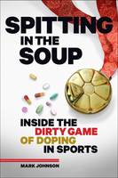 Mark Johnson - Spitting in the Soup: Inside the Dirty Game of Doping in Sports - 9781937715274 - V9781937715274