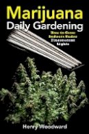 Henry Woodward - Marijuana Daily Gardening: How To Grow Indoors Under Fluerescent Lights - 9781937866266 - V9781937866266