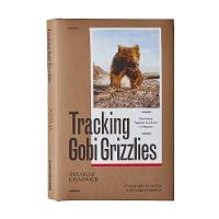 Douglas H Chadwick - Tracking Gobi Grizzlies: Surviving Beyond the Back of Beyond - 9781938340628 - V9781938340628