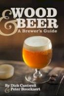 Dick Cantwell - Wood & Beer: A Brewer´s Guide - 9781938469213 - V9781938469213