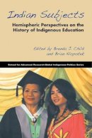 Unknown - Indian Subjects: Hemispheric Perspectives on the History of Indigenous Education - 9781938645167 - V9781938645167