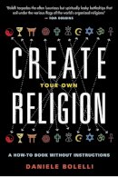 Daniele Bolelli - Create Your Own Religion: A How-to Book without Instructions - 9781938875021 - V9781938875021
