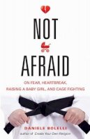 Daniele Bolelli - Not Afraid: On Fear, Heartbreak, Raising a Baby Girl, and Cage Fighting - 9781938875137 - V9781938875137