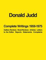 Donald Judd - Donald Judd: Complete Writings 1959-1975: Gallery Reviews * Book Reviews * Articles * Letters to the Editor * Reports * Statements * Complaints - 9781938922930 - V9781938922930