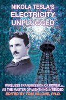 Tom Valone - Nikola Tesla's Electricity Unplugged: Wireless Transmission of Power as the Master of Lightning Intended - 9781939149572 - V9781939149572