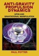Paul Potter - Anti-Gravity Propulsion Dynamics: UFOs and Gravitational Manipulation - 9781939149589 - V9781939149589