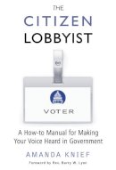 Amanda Knief - The Citizen Lobbyist: A How-to Manual for Making Your Voice Heard in Government - 9781939578013 - V9781939578013
