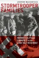 Andrew Wackerfuss - Stormtrooper Families - Homosexuality and Community in the Early Nazi Movement - 9781939594044 - V9781939594044