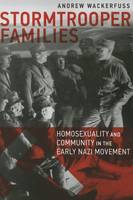Andrew Wackerfuss - Stormtrooper Families - Homosexuality and Community in the Early Nazi Movement - 9781939594051 - V9781939594051