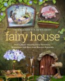 Schramer, Debbie, Schramer, Mike - Fairy House: How to Make Amazing Fairy Furniture, Miniatures, and More from Natural Materials - 9781939629692 - V9781939629692