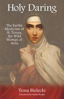 Tessa Bielecki - Holy Daring: The Earthy Mysticism of St. Teresa, the Wild Woman of Avila - 9781939681591 - V9781939681591