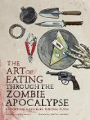 Lauren Wilson - The Art of Eating through the Zombie Apocalypse: A Cookbook and Culinary Survival Guide - 9781940363363 - V9781940363363