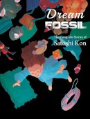 Satoshi Kon - Dream Fossil: The Complete Stories of Satoshi Kon - 9781941220245 - V9781941220245