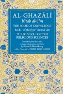 Abu Hamid Al-Ghazali - The Book of Knowledge: Book 1 of The Revival of the Religious Sciences - 9781941610152 - V9781941610152