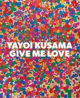 Yayoi Kusama - Yayoi Kusama: Give Me Love - 9781941701218 - V9781941701218
