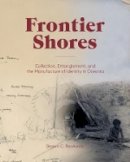 Shawn Rowlands - Frontier Shores – Collection, Entanglement, and the Manufacture of Identity in Oceania - 9781941792070 - V9781941792070