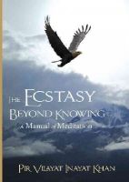Pir Vilayat Inayat Khan - The Ecstasy Beyond Knowing: A Manual of Meditation - 9781941810019 - V9781941810019
