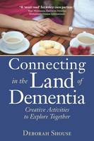 Deborah Shouse - Connecting in the Land of Dementia: Creative Activities for Caregivers - 9781942094241 - V9781942094241