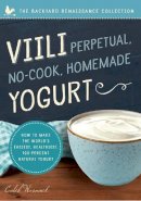 Caleb Warnock - Viili Perpetual, No-Cook, Homemade Yogurt: How to Make the World’s Easiest, Healthiest, 100-Percent Natural Yogurt - 9781942934516 - V9781942934516