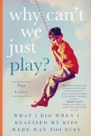 Pam Lobley - Why Can´t We Just Play?: What I Did When I Realized My Kids Were Way Too Busy - 9781942934578 - V9781942934578