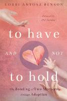 Lorri Antosz Benson - To Have and Not to Hold: The Bonding of Two Mothers Through Adoption - 9781942934813 - V9781942934813