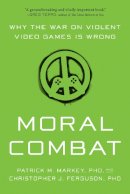 Patrick M. Markey - Moral Combat: Why the War on Violent Video Games Is Wrong - 9781942952985 - V9781942952985