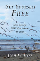Jean Walters - Set Yourself Free: Live the Life YOU Were Meant to Live! - 9781944297039 - V9781944297039