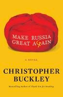 Christopher Buckley - Make Russia Great Again: A Novel - 9781982157463 - 9781982157463