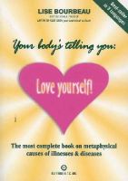 Lise Bourbeau - Your Body's Telling You: Love Yourself!: The most complete book on metaphysical causes of illnesses & diseases - 9782920932173 - V9782920932173