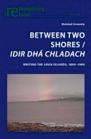 Mairéad Conneely - Between Two Shores / Idir Dhá Chladach: Writing the Aran Islands, 1890-1980 - 9783034301442 - KOG0005815