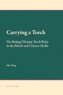 Mei Yang - Carrying a Torch: The Beijing Olympic Torch Relay in the British and Chinese Media (New Approaches to Applied Linguistics) - 9783034309257 - V9783034309257
