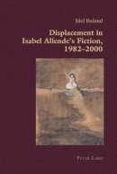 Mel Boland - Displacement in Isabel Allende's Fiction, 1982-2000 (Hispanic Studies: Culture and Ideas) - 9783034309325 - V9783034309325