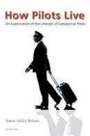 Bennett, Simon Ashley - How Pilots Live: An Examination of the Lifestyle of Commercial Pilots - 9783034317221 - V9783034317221