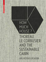 Urs Peter Fluckiger - How Much House?: Thoreau, Le Corbusier and the Sustainable Cabin - 9783035610284 - V9783035610284