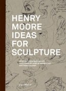 Mary Moore - Henry Moore: Ideas for Sculpture - 9783037640739 - V9783037640739