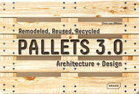 Chris Van Uffelen - Pallets 3.0: Remodeled, Reused, Recycled: Architecture + Design - 9783037682111 - V9783037682111