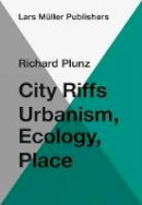 Richard Plunz - City Riffs Ubanism, Ecology, Place - 9783037785003 - V9783037785003
