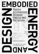 David (Ed) Benjamin - Embodied Energy and Design: Making Architecture between Metrics and Narratives - 9783037785256 - V9783037785256
