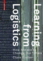 Clare Lyster - Learning from Logistics: How Networks Change our Cities - 9783038214700 - V9783038214700