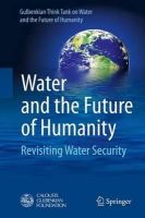 Gulbenkian Think Tank On Water And The Future Of Humanity - Water and the Future of Humanity: Revisiting Water Security - 9783319014562 - V9783319014562