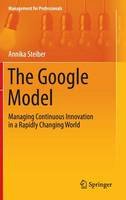 Annika Steiber - The Google Model: Managing Continuous Innovation in a Rapidly Changing World (Management for Professionals) - 9783319042077 - V9783319042077
