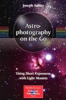 Joseph Ashley - Astrophotography on the Go: Using Short Exposures with Light Mounts - 9783319098302 - V9783319098302
