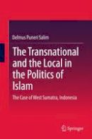 Delmus Puneri Salim - The Transnational and the Local in the Politics of Islam: The Case of West Sumatra, Indonesia - 9783319154121 - V9783319154121