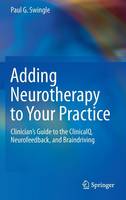 Paul G. Swingle - Adding Neurotherapy to Your Practice: Clinician´s Guide to the ClinicalQ, Neurofeedback, and Braindriving - 9783319155265 - V9783319155265