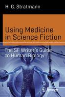 Jr. Henry George Stratmann - Using Medicine in Science Fiction: The SF Writer´s Guide to Human Biology - 9783319160146 - V9783319160146