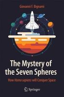 Giovanni F. Bignami - The Mystery of the Seven Spheres: How Homo sapiens will Conquer Space - 9783319170039 - V9783319170039