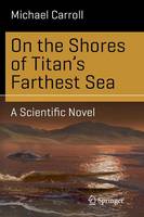 Michael Carroll - On the Shores of Titan´s Farthest Sea: A Scientific Novel - 9783319177588 - V9783319177588
