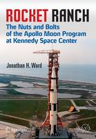 Jonathan H. Ward - Rocket Ranch: The Nuts and Bolts of the Apollo Moon Program at Kennedy Space Center (Springer Praxis Books) - 9783319177885 - V9783319177885