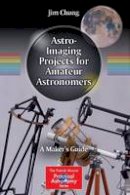 Jim Chung - Astro-Imaging Projects for Amateur Astronomers: A Maker´s Guide - 9783319185453 - V9783319185453