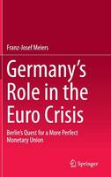 Franz-Josef Meiers - Germany´s Role in the Euro Crisis: Berlin´s Quest for a More Perfect Monetary Union - 9783319205137 - V9783319205137